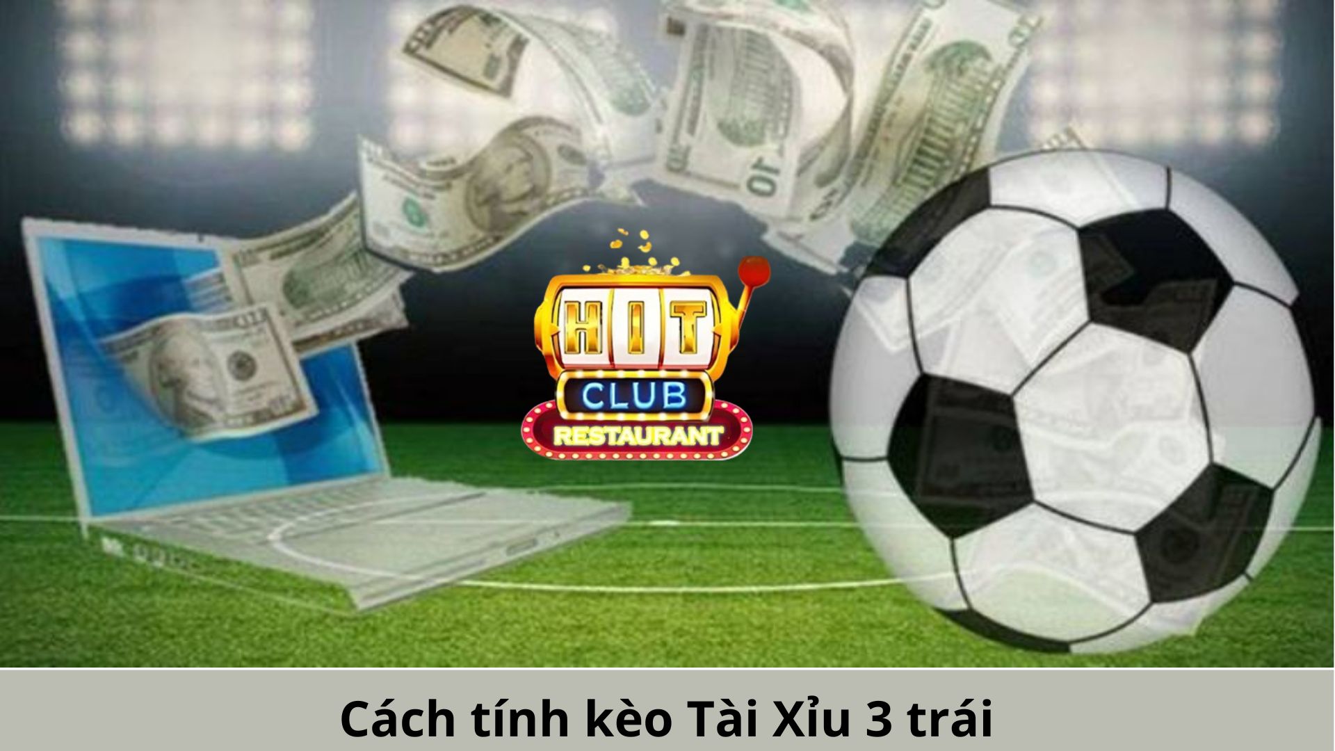 Cách tính kèo Tài Xỉu 3 trái