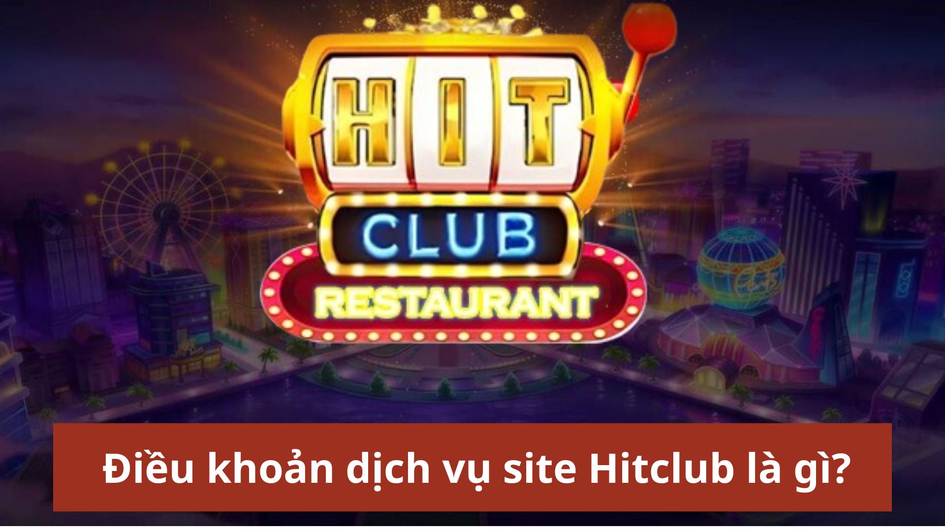 Điều khoản site Hitclub là gì?