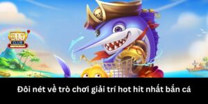 Đôi nét về trò chơi giải trí hot hit nhất bắn cá