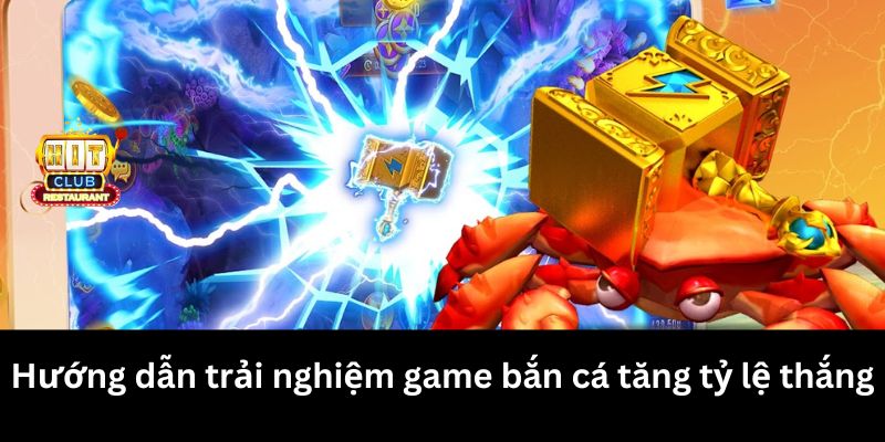 Hướng dẫn trải nghiệm game bắn cá tăng tỷ lệ thắng