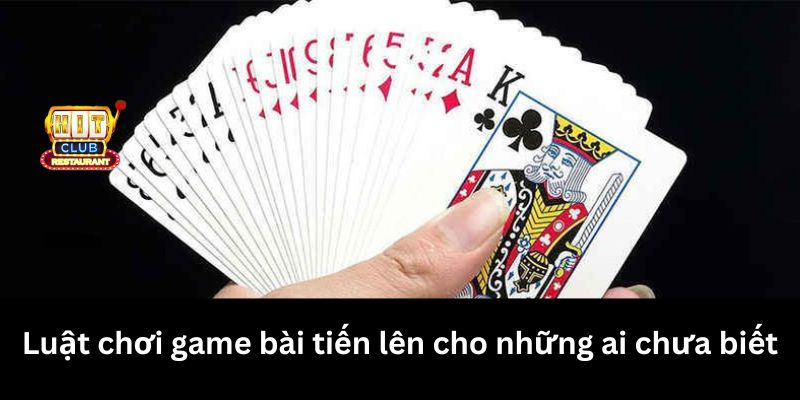 Luật chơi game bài tiến lên cho những ai chưa biết