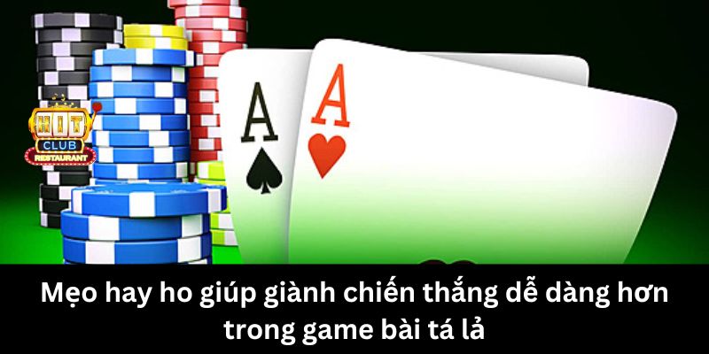 Mẹo hay ho giúp giành chiến thắng dễ dàng hơn trong game bài tá lả