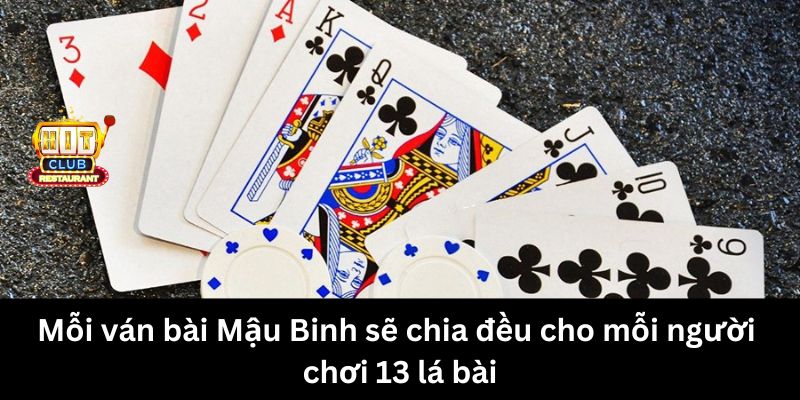 Mỗi ván bài Mậu Binh sẽ chia đều cho mỗi người chơi 13 lá bài