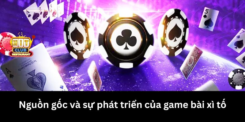 Nguồn gốc và sự phát triển của game bài xì tố